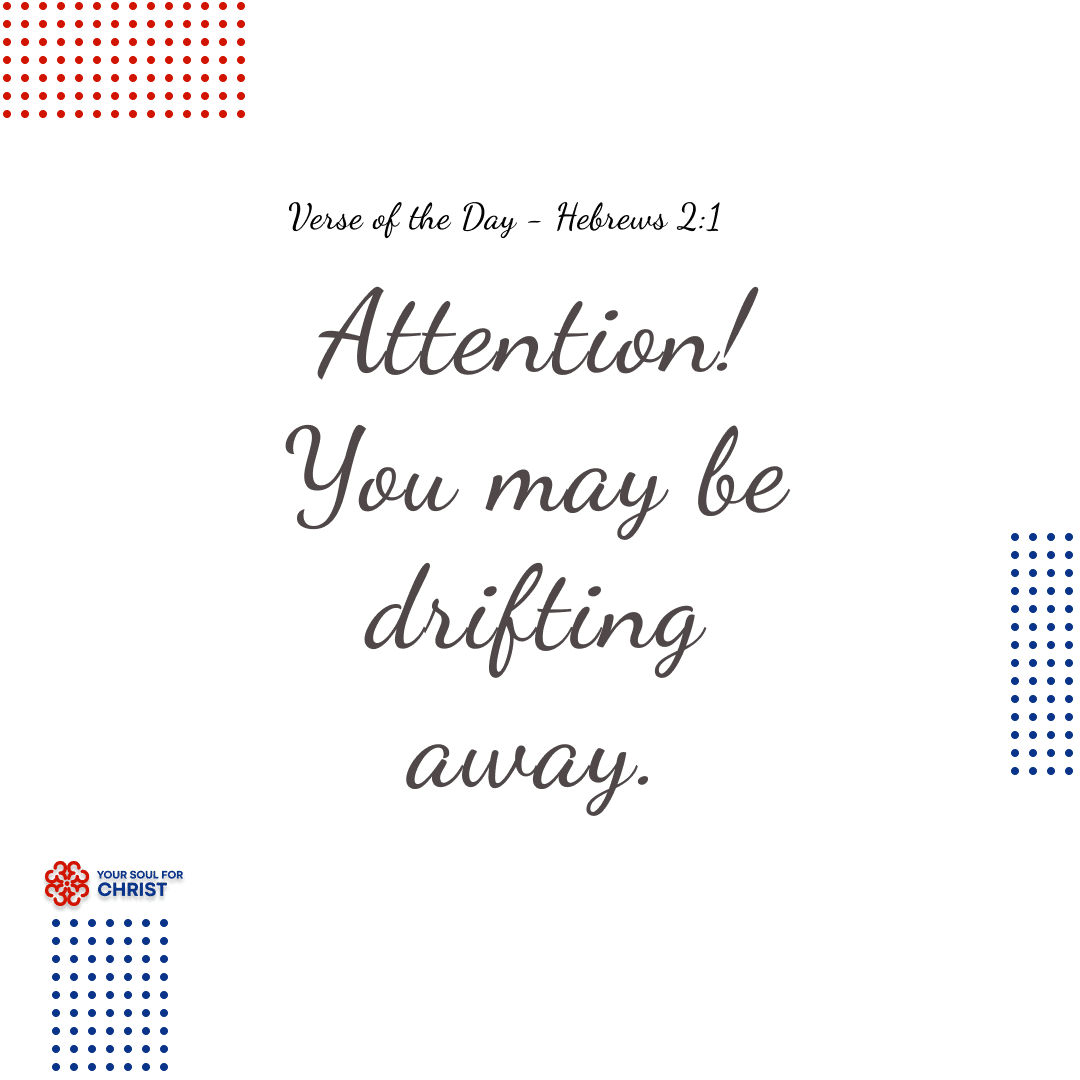 Attention! You may be drifting away. - Hebrews 2:1