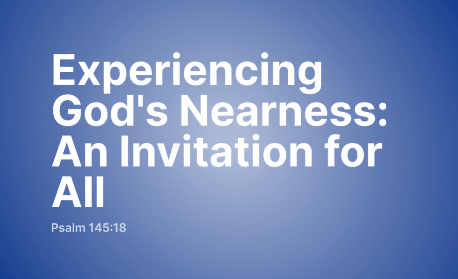 Drawing Near to God: An Invitation for All - Psalm 145:18