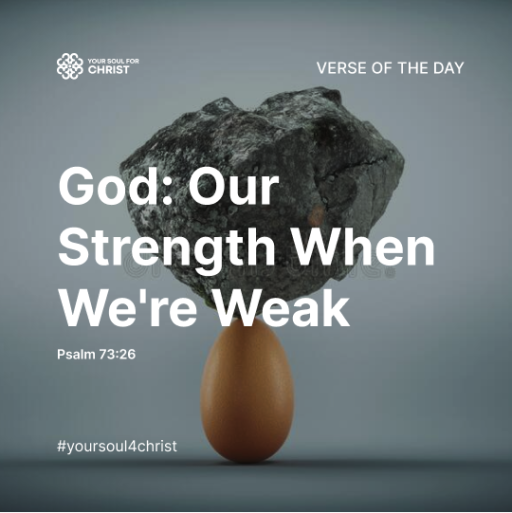 God: Our Strength When We're Weak - Psalm 73:26