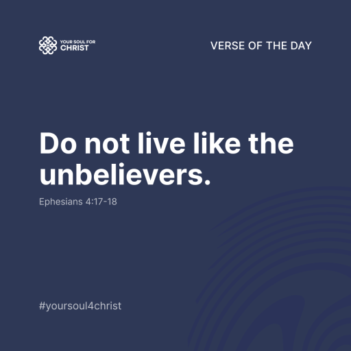 Do not live like the unbelievers - Ephesians 4:17-18