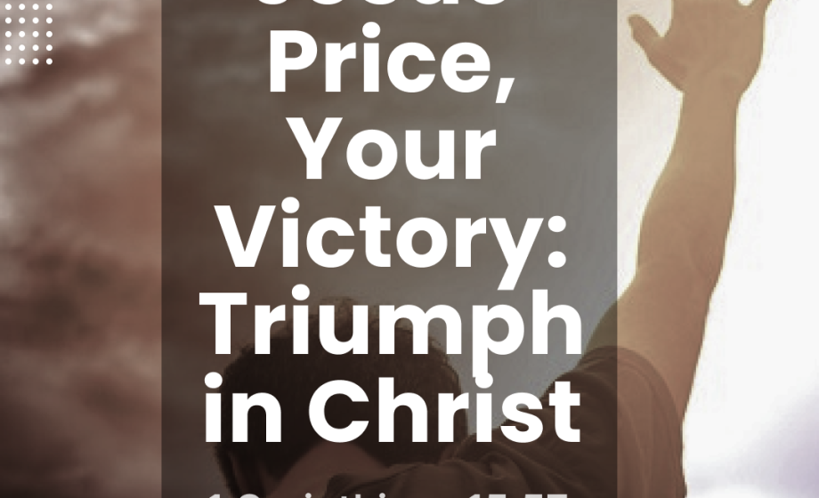 Jesus' Price, Your Victory: Triumph in Christ - 1 Corinthians 15:57