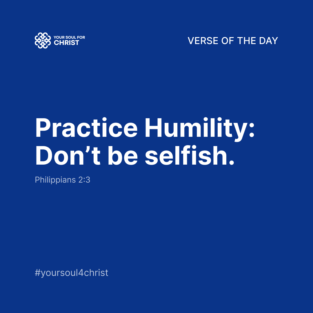 Practice Humility: Don’t be selfish.