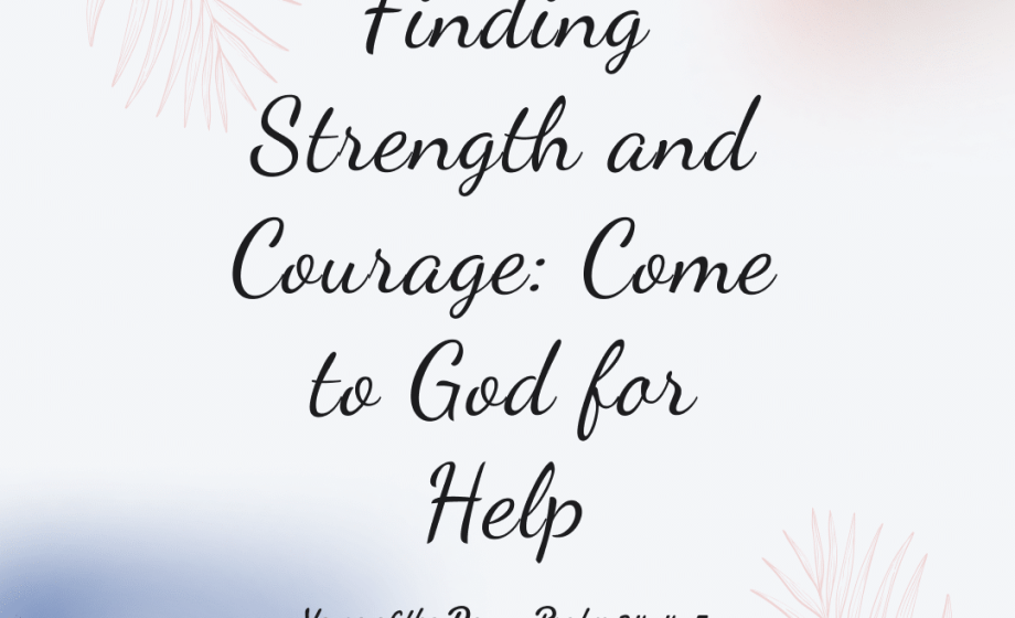 Finding Strength and Courage: Come to God for Help - Psalm 34:4-5