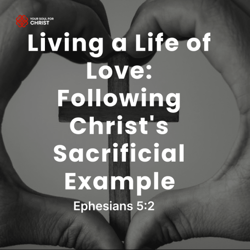 Living a Life of Love: Following Christ's Sacrificial Example - Ephesians 5:2