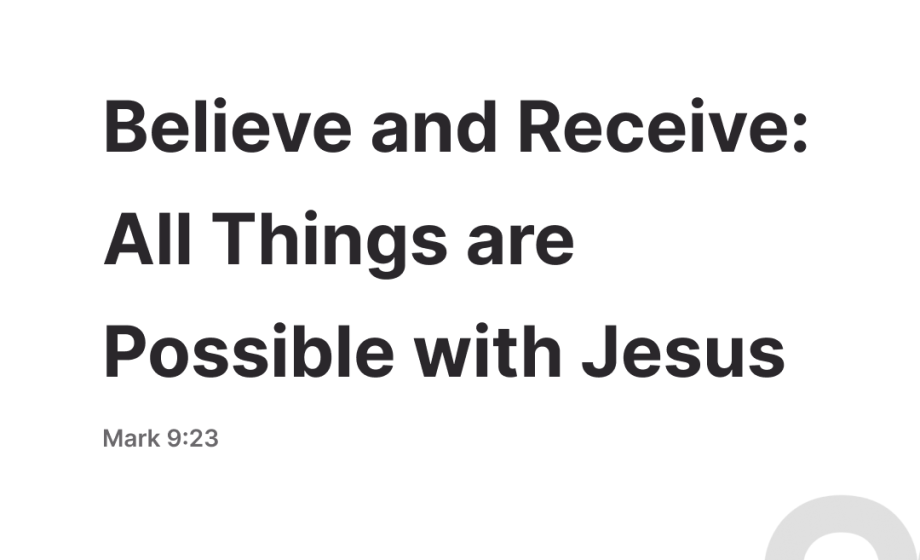 Believe and Receive: All Things are Possible with Jesus - Mark 9:23