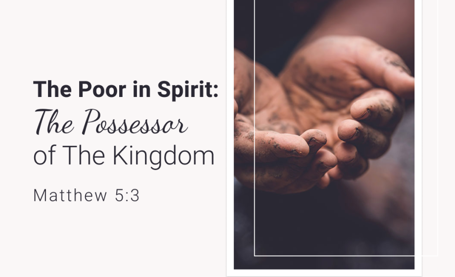 The Poor in Spirit: The Possessor of The Kingdom - Matthew 5:3