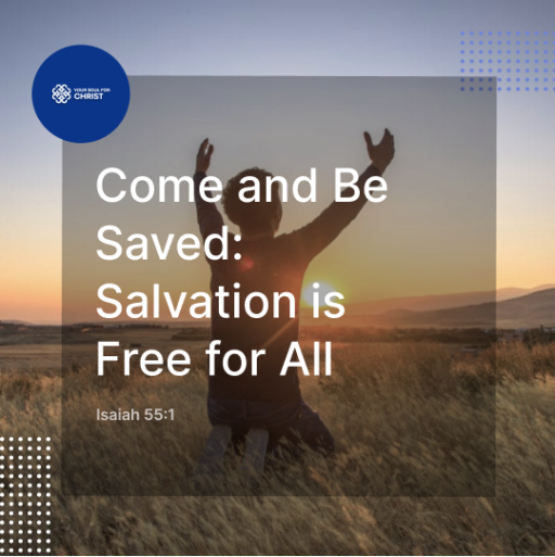 Come and Be Saved: Salvation is Free for All - Isaiah 55:1