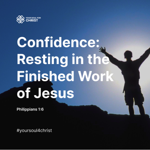 Confidence: Resting in the Finished Work of Jesus - Philippians 1:6