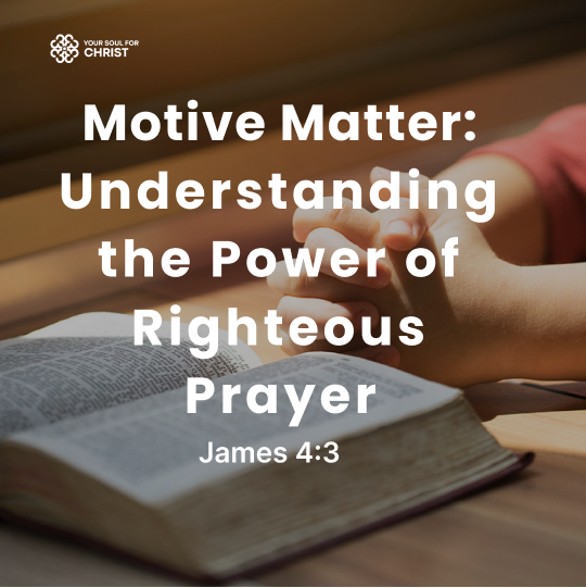 Motive Matter: Understanding the Power of Righteous Prayer - James 4:3