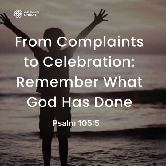 From Complaints to Celebration: Remember What God Has Done - Psalm 105:5