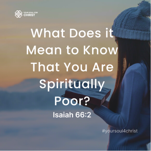 What Does it Mean to Know That You Are Spiritually Poor? - Isaiah 66:2