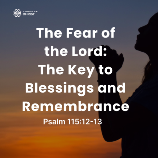 The Fear of the Lord: The Key to Blessings and Remembrance - Psalm 115:12-13