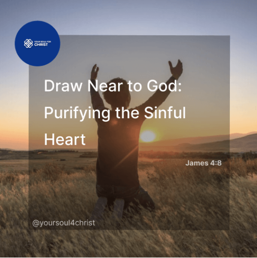 Draw Near to God: Purifying the Sinful Heart - James 4:8