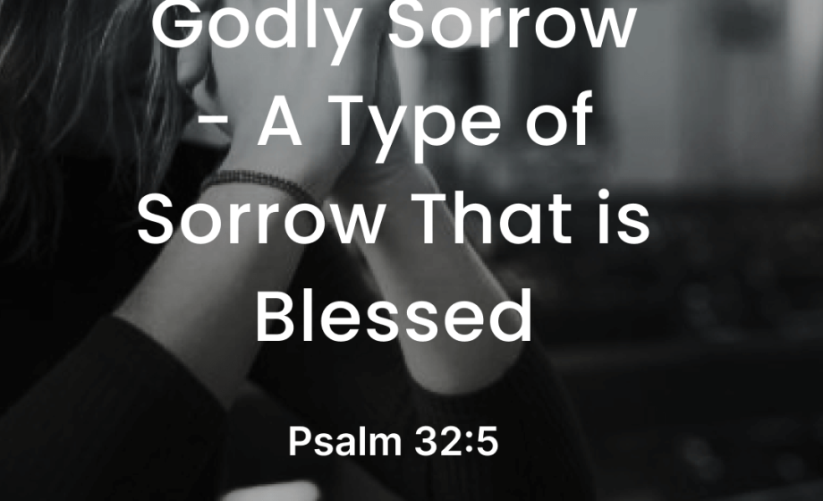 Godly Sorrow - A Type of Sorrow That is Blessed - Psalm 32:5