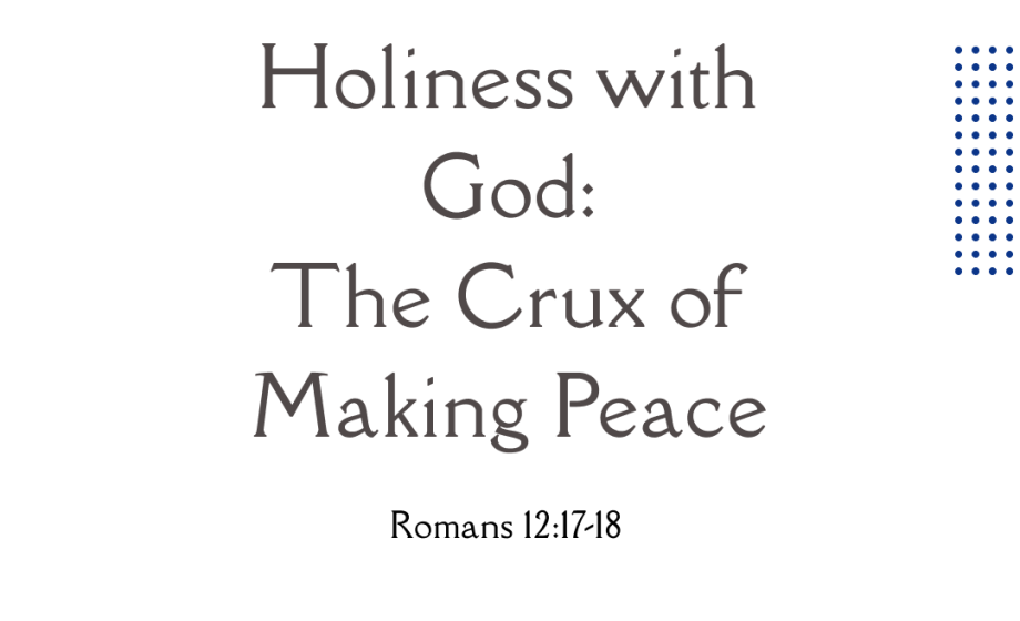 Holiness with God: The Crux of Making Peace - Romans 12:17-18