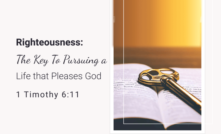 Righteousness: The Key to Pursuing a Life that Pleases God - 1 Timothy 6:11