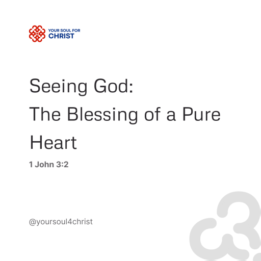 Seeing God: The Blessing of a Pure Heart - 1 John 3:2