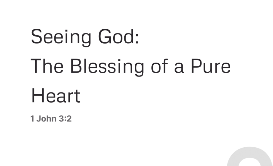 Seeing God: The Blessing of a Pure Heart - 1 John 3:2