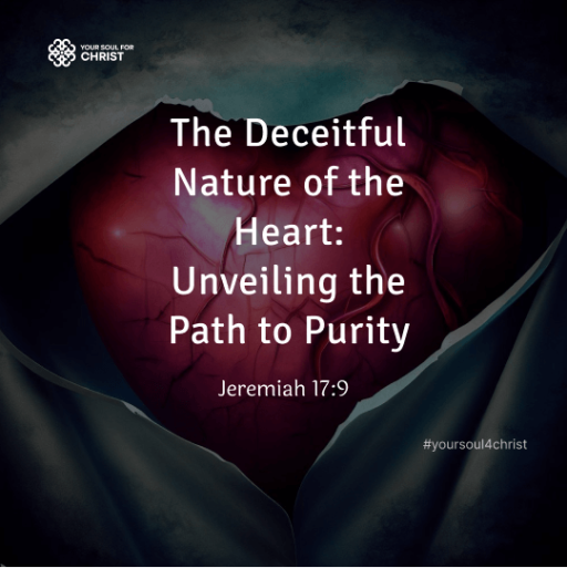 The Deceitful Nature of the Heart: Unveiling the Path to Purity - Jeremiah 17:9