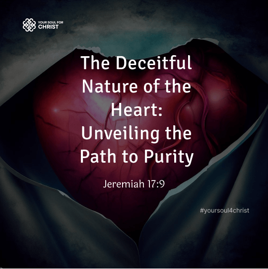 The Deceitful Nature of the Heart: Unveiling the Path to Purity - Jeremiah 17:9