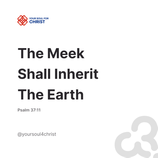 The Meek Shall Inherit The Earth - Psalm 37:11