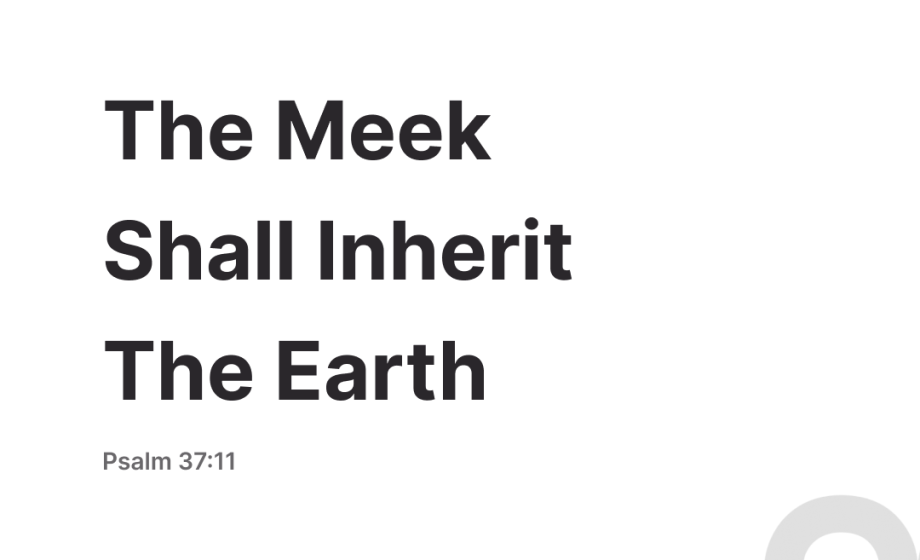 The Meek Shall Inherit The Earth - Psalm 37:11