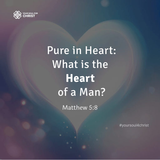 Pure in Heart: What is the Heart of a Man? - Matthew 5:8