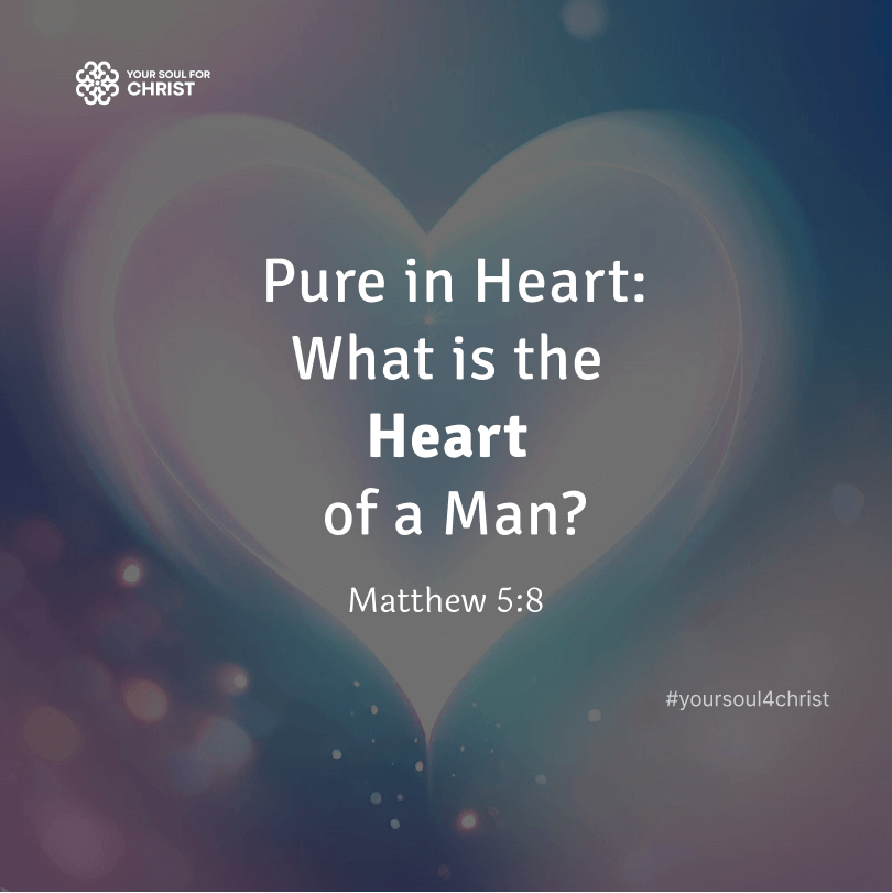 Pure in Heart: What is the Heart of a Man? - Matthew 5:8