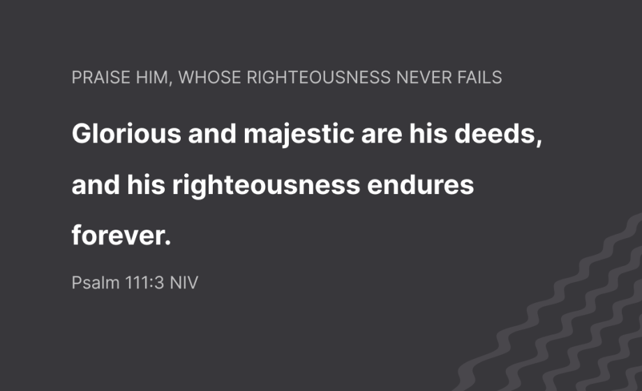 Praise Him, Whose Righteousness Never Fails - Psalm 111:3