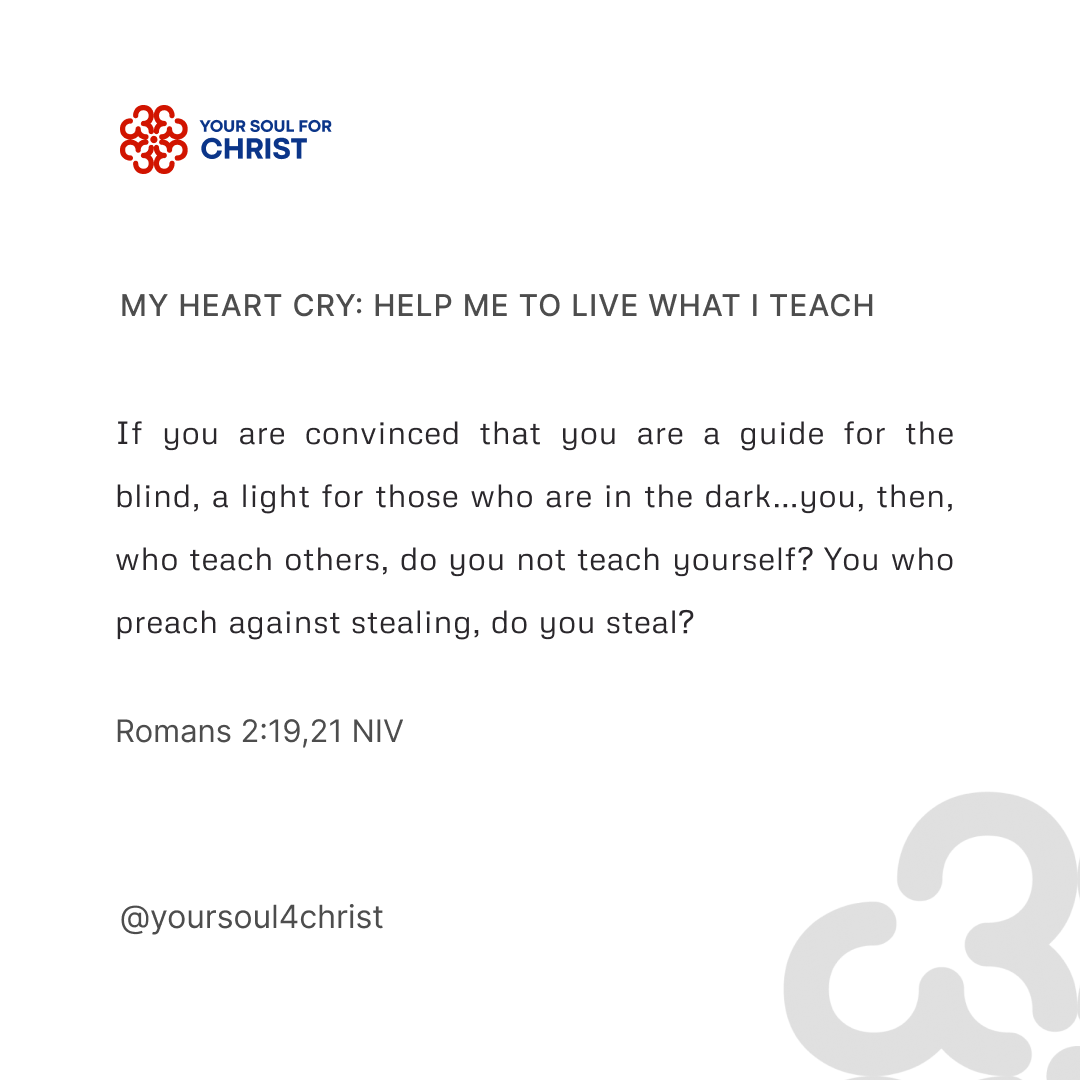 My Heart Cry: Help Me to Live What I Teach - Romans 2:19,21