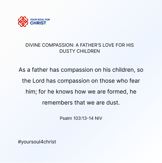 Divine Compassion: A Father's Love for His Dusty Children - Psalm 103:13-14