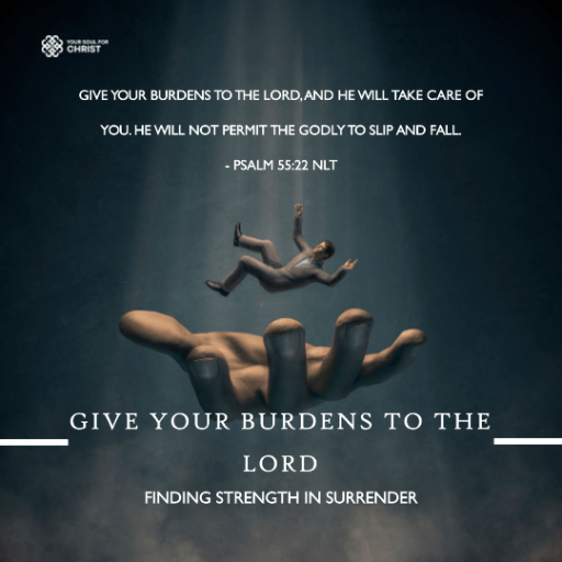 Give Your Burdens to the Lord: Finding Strength in Surrender - Psalm 55:22