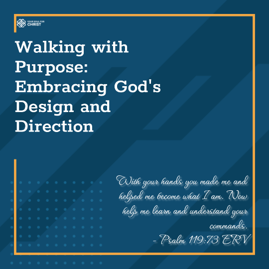 Walking with Purpose: Embracing God's Design and Direction - Psalm 119:73