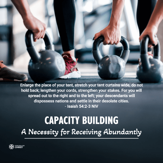 Capacity Building: A Necessity for Receiving Abundantly - Isaiah 54:2-3