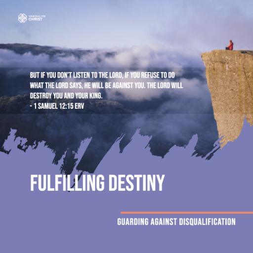 Fulfilling Destiny: Guarding Against Disqualification - 1 Samuel 12:15