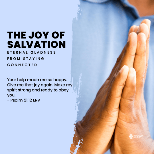 The Joy of Salvation: Eternal Gladness from Staying Connected - Psalm 51:12