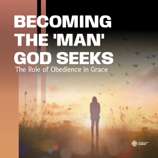 Becoming the 'Man' God Seeks: The Role of Obedience in Grace - 1 Samuel 13:13-14