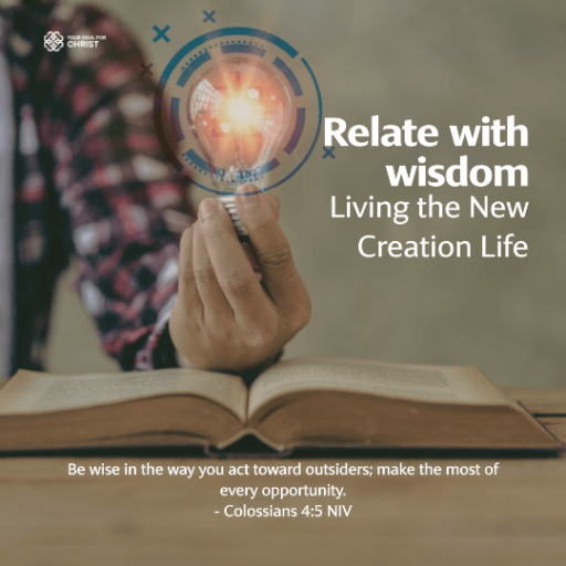 Relate with Wisdom: Living the New Creation Life - Colossians 4:5