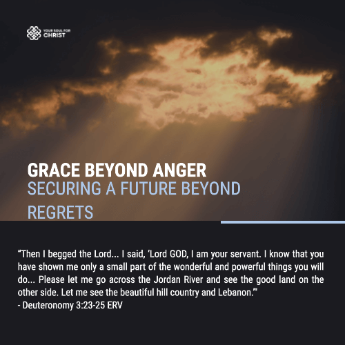 Grace Beyond Anger: Securing a Future Beyond Regrets - Deuteronomy 3:23-25