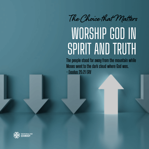 The Choice that Matters: Worship God in Spirit and Truth - Exodus 20:21