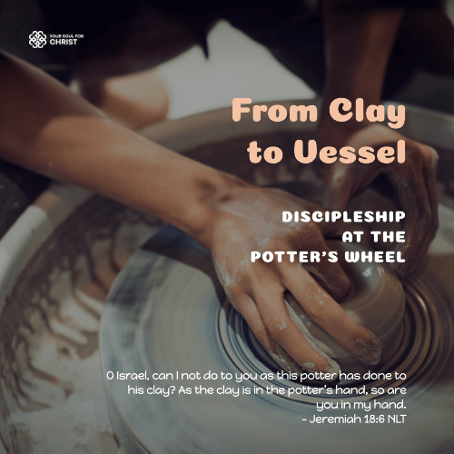 From Clay to Vessel: Discipleship at the Potter's Wheel - Jeremiah 18:6