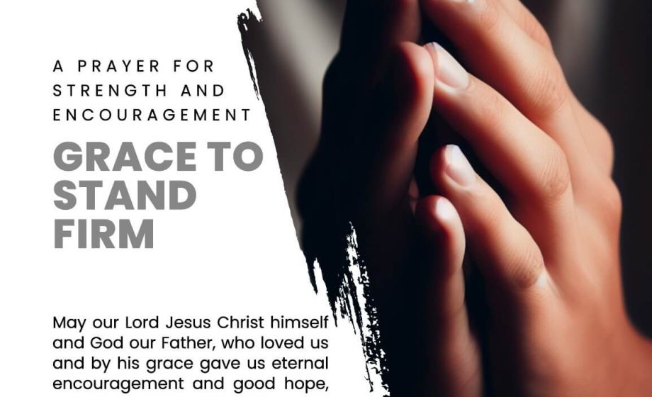 A Prayer for Strength and Encouragement: Grace to Stand Firm - 2 Thessalonians 2:16-17