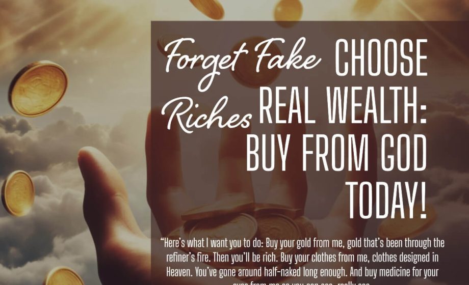 Forget Fake Riches, Choose Real Wealth: Buy from God Today!  - Revelation 3:18