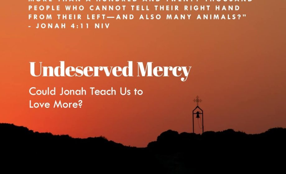 Undeserved Mercy: Could Jonah Teach Us to Love More? - Jonah 4:11