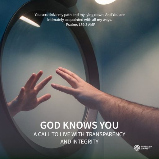 God Knows You: A Call to Live with Transparency and Integrity - Psalms 139:3