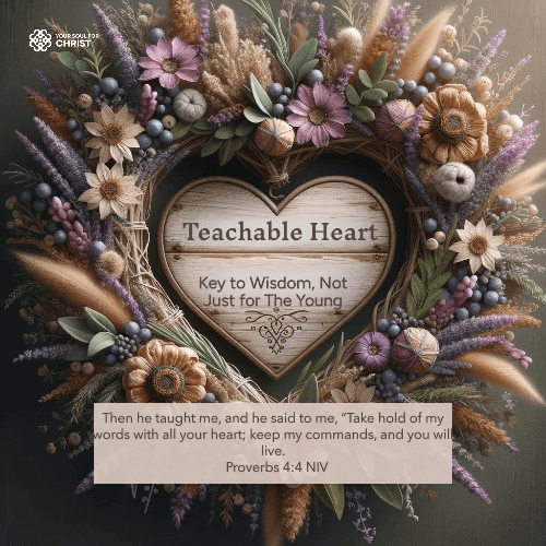 Teachable Heart: Key to Wisdom, Not Just for The Young - Proverbs 4:4