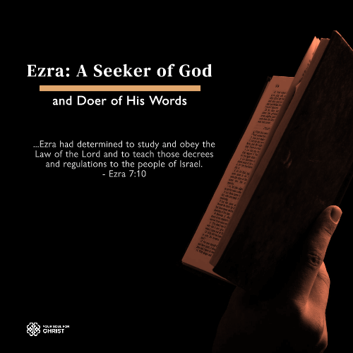 Ezra: A Seeker of God and Doer of His Words - Ezra 7:6,10