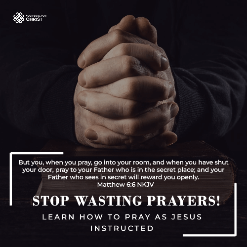 Stop Wasting Prayers! Learn How to Pray As Jesus Instructed - Metthew 6:6