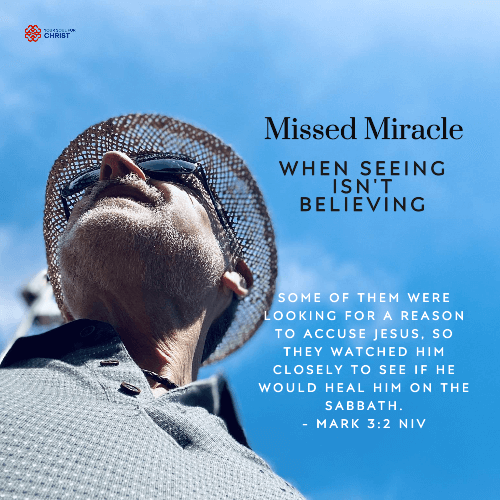 Missed Miracle: When Seeing Isn't Believing - Mark 3:2