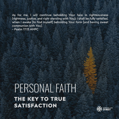 Personal Faith: The Key to True Satisfaction - Psalm 17:15